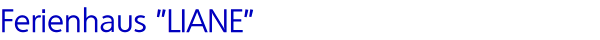 Ferienhaus "LIANE"